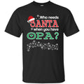 Who Needs Santa When You Have Opa? Christmas T-Shirts, Hoodie, Tank