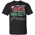 Who Needs Santa When You Have Omi? Christmas T-Shirts, Hoodie, Tank