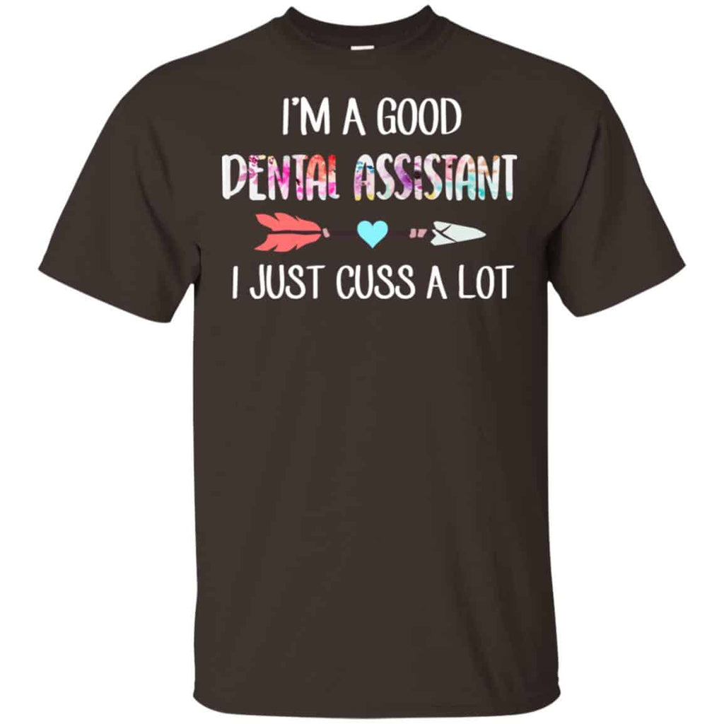 I’m A Good Dental Assistant I Just Cuss A Lot T-Shirts, Hoodie, Tank