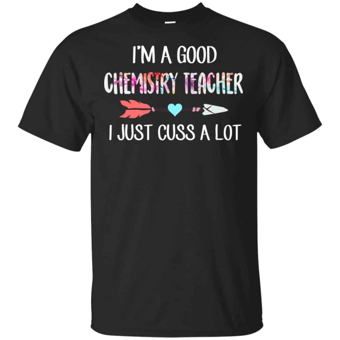 I’m A Good Chemistry Teacher I Just Cuss A Lot T-Shirts, Hoodie, Tank
