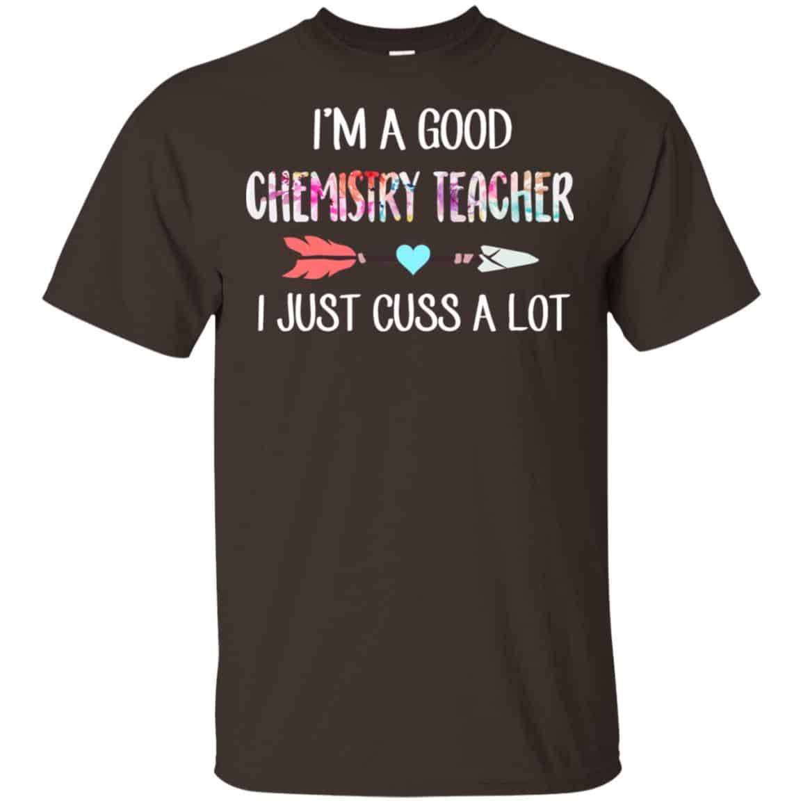 I’m A Good Chemistry Teacher I Just Cuss A Lot T-Shirts, Hoodie, Tank