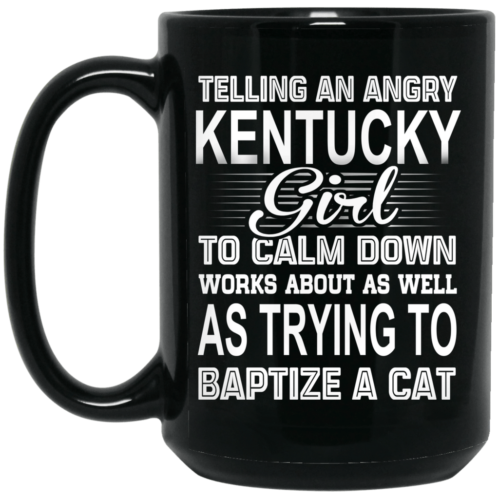 Telling An Angry Kentucky Girl To Calm Down Works About As Well As Trying To Baptize A Cat Mug