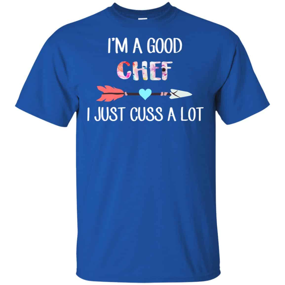 I’m A Good Chef I Just Cuss A Lot T-Shirts, Hoodie, Tank