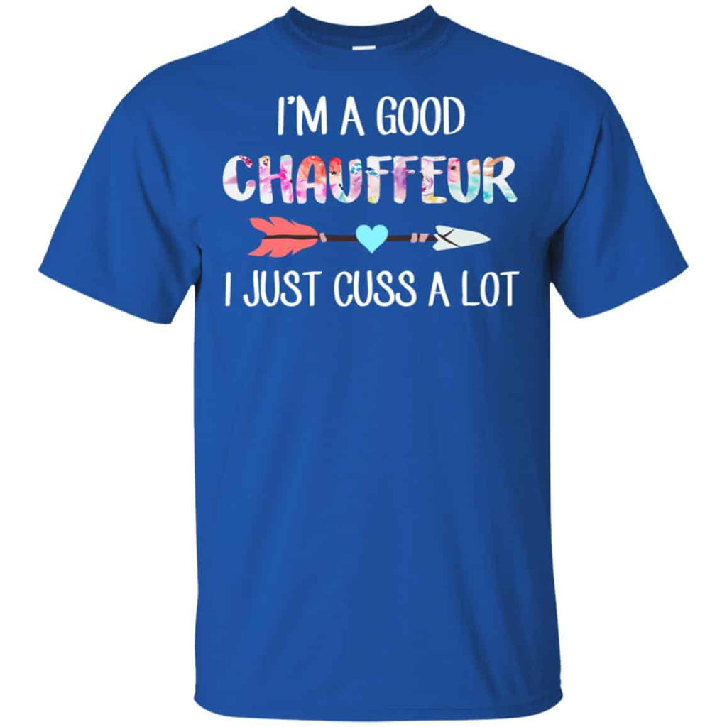 I’m A Good Chauffeur I Just Cuss A Lot T-Shirts, Hoodie, Tank