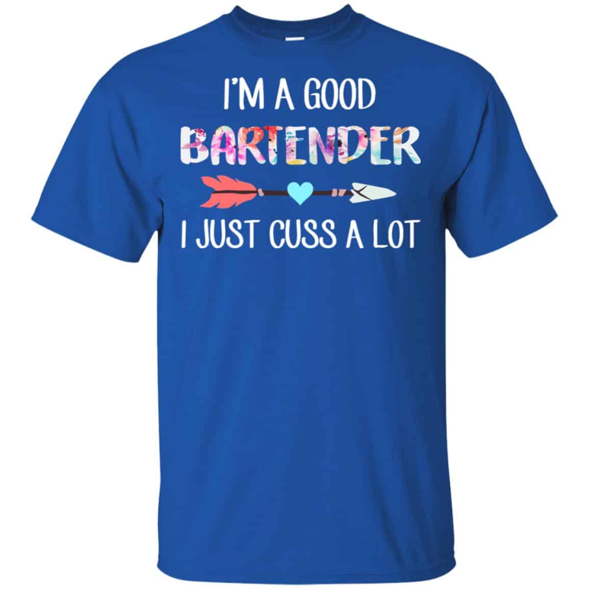 I’m A Good Bartender I Just Cuss A Lot T-Shirts, Hoodie, Tank