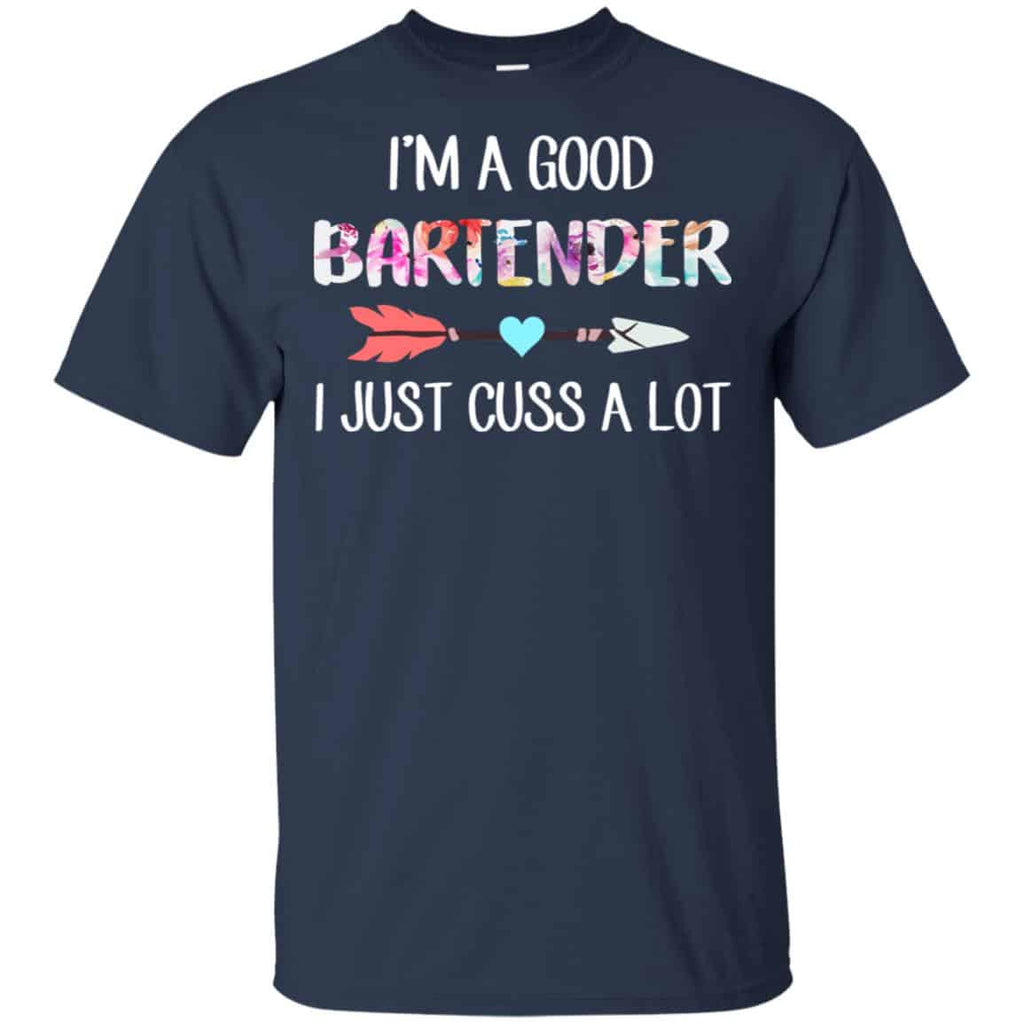 I’m A Good Bartender I Just Cuss A Lot T-Shirts, Hoodie, Tank