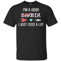 I’m A Good Barber I Just Cuss A Lot T-Shirts, Hoodie, Tank