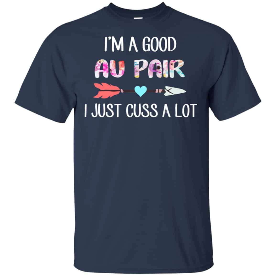 I’m A Good Au Pair I Just Cuss A Lot T-Shirts, Hoodie, Tank