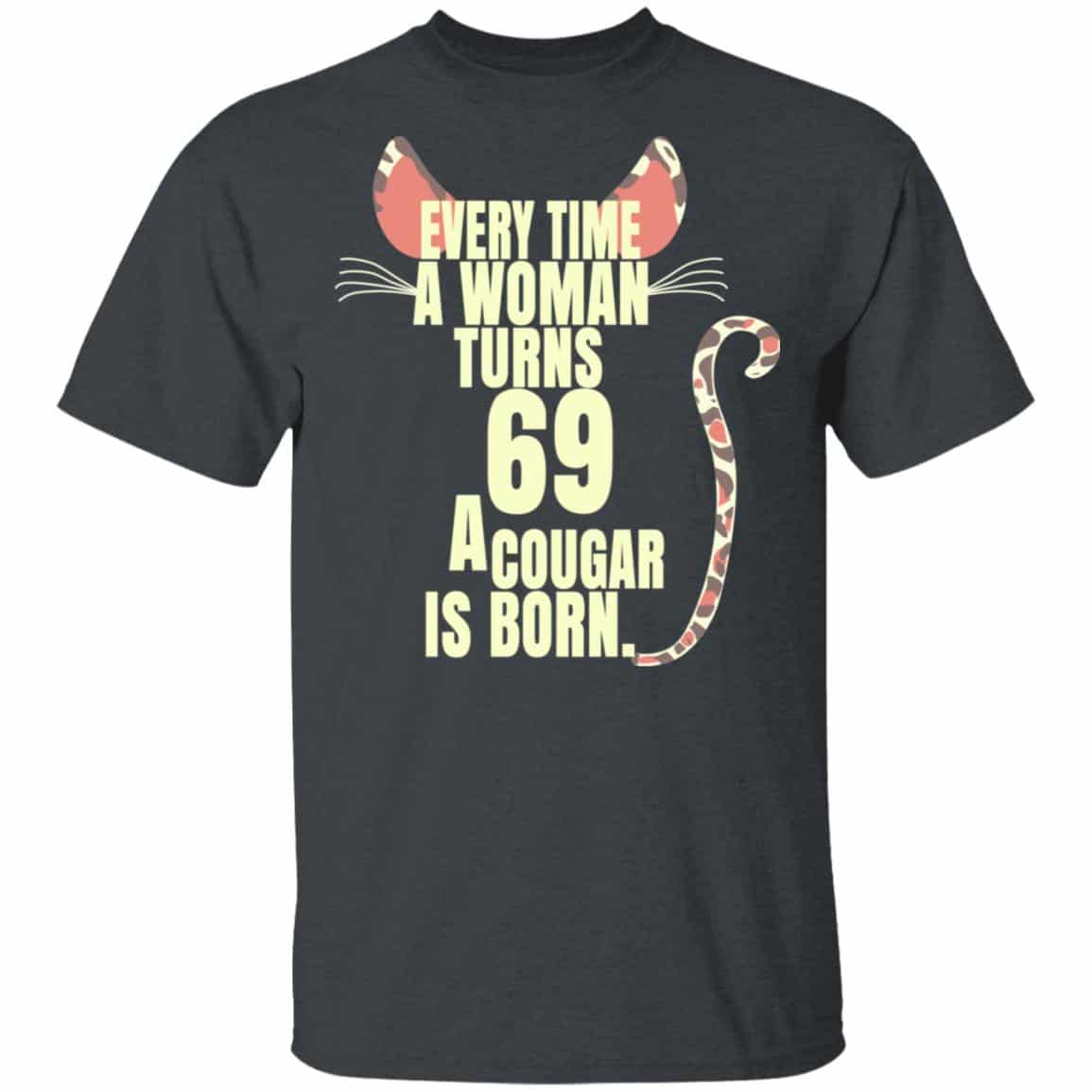 Every Time A Woman Turns 69 A Cougar Is Born Birthday Shirt, Hoodie, Tank