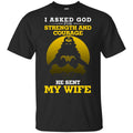 I Asked God For Strength And Courage He Sent My Wife Shirt, Hoodie, Tank
