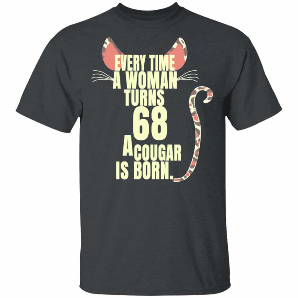 Every Time A Woman Turns 68 A Cougar Is Born Birthday Shirt, Hoodie, Tank