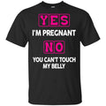 Yes I’m Pregnant No You Can’t Touch My Belly Shirt, Hoodie, Tank