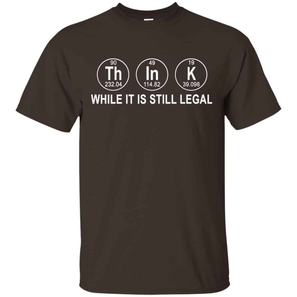 Think While It Is Still Legal T-Shirts, Hoodie, Tank