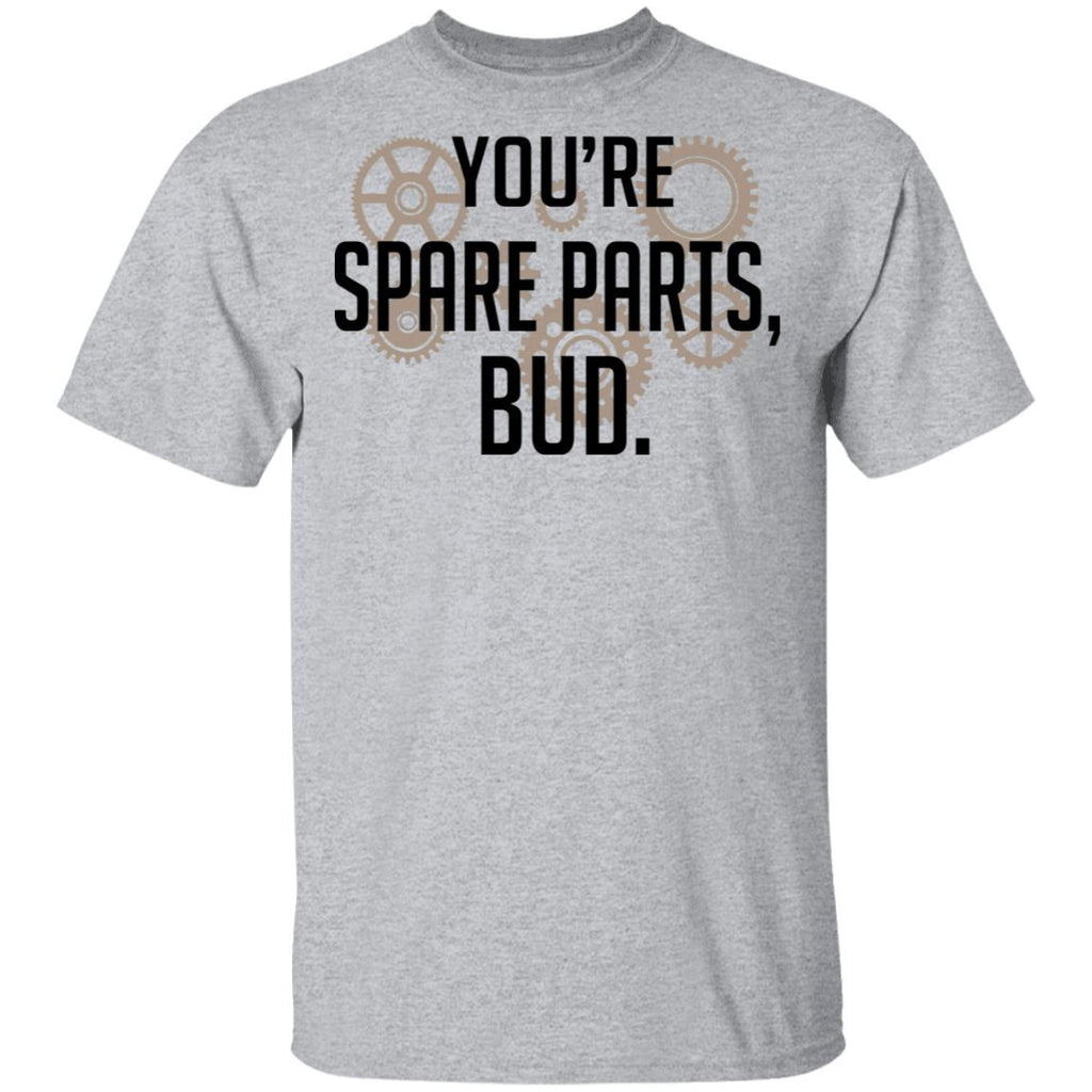 You’re Spare Parts Bud Shirt, Hoodie, Tank