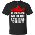 Warning If You Touch My Beard I Will Touch Your Butt T-Shirts, Hoodie, Tank