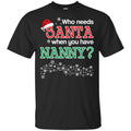 Who Needs Santa When You Have Nanny? Christmas T-Shirts, Hoodie, Tank