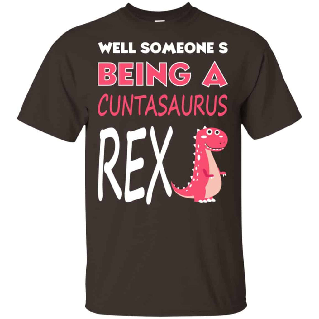 Well Someone’s Being A Cuntasaurus Rex T-Shirts, Hoodie, Tank
