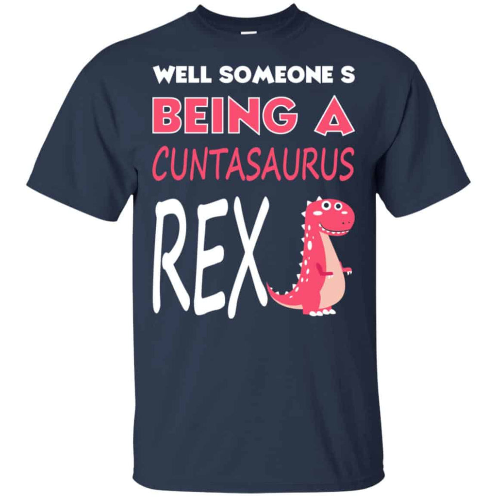 Well Someone’s Being A Cuntasaurus Rex T-Shirts, Hoodie, Tank