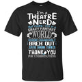 I’m A Theatre Nerd That Mean I Live In A Crazy Fantasy World Shirt, Hoodie, Tank