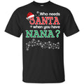 Who Needs Santa When You Have Nana? Christmas T-Shirts, Hoodie, Tank