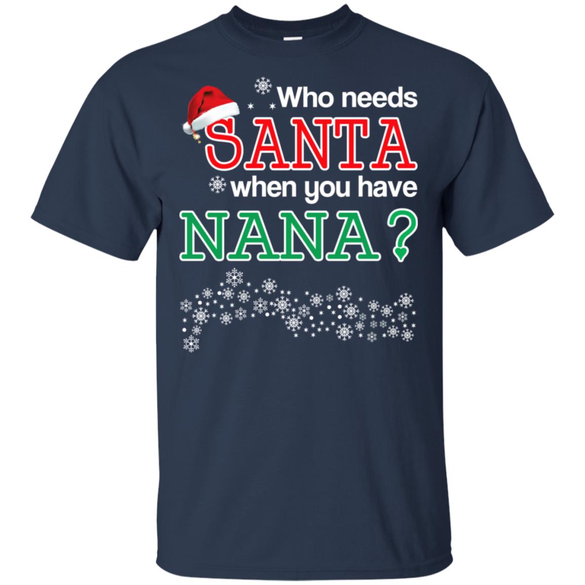 Who Needs Santa When You Have Nana? Christmas T-Shirts, Hoodie, Tank
