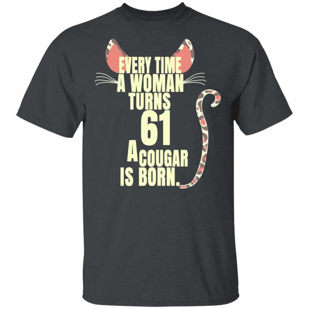 Every Time A Woman Turns 61 A Cougar Is Born Birthday Shirt, Hoodie, Tank