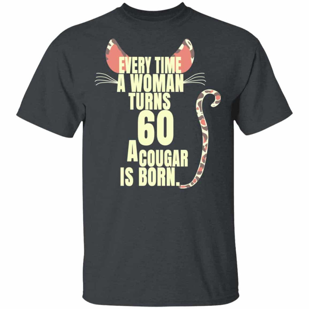 Every Time A Woman Turns 60 A Cougar Is Born Birthday Shirt, Hoodie, Tank