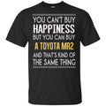 You Can’t Buy Happiness But You Can Buy A Toyota MR2 And That’s Kind Of The Same Thing Shirt, Hoodie, Tank