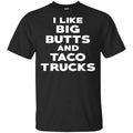 I Like Big Butts And Taco Trucks Shirt, Hoodie, Tank