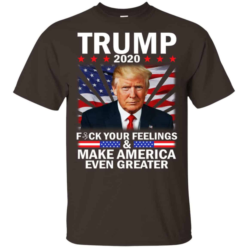 Donald Trump 2020 Fuck Your Feelings Make America Even Greater T-Shirts, Hoodie, Tank