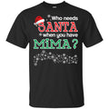 Who Needs Santa When You Have Mima? Christmas T-Shirts, Hoodie, Tank