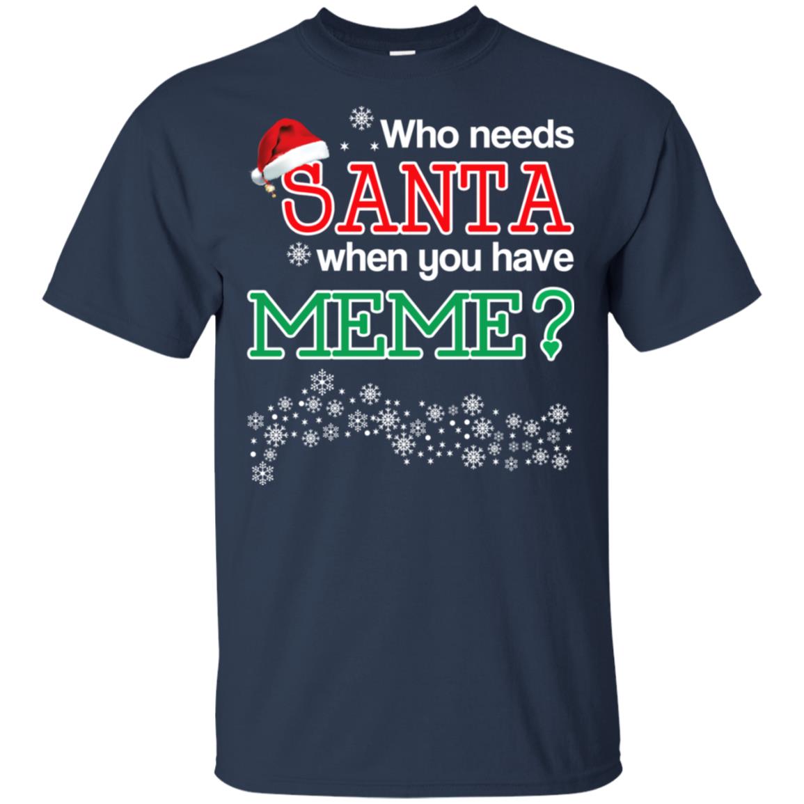 Who Needs Santa When You Have Meme? Christmas T-Shirts, Hoodie, Tank