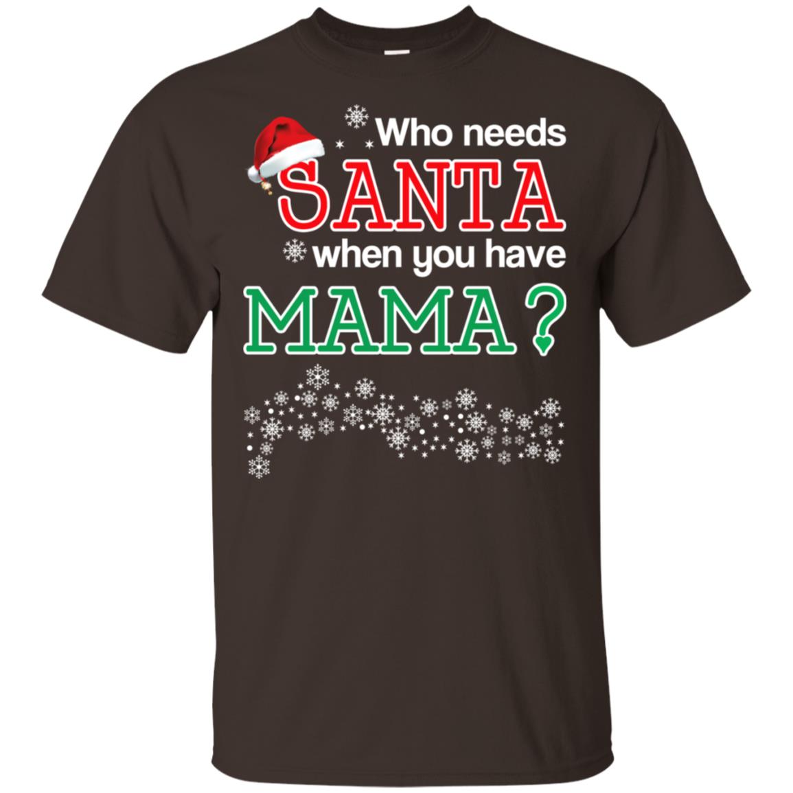 Who Needs Santa When You Have Mama? Christmas T-Shirts, Hoodie, Tank