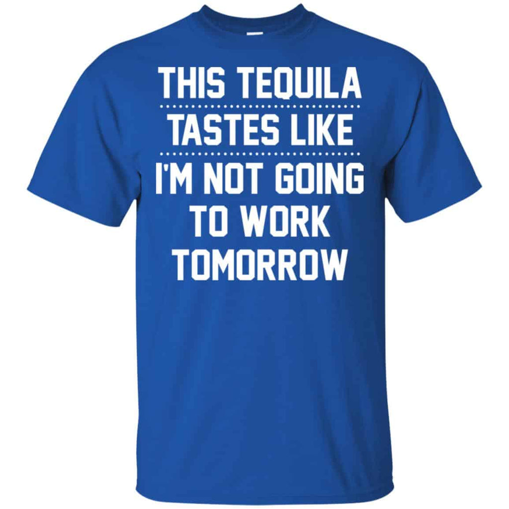 This Tequila Tastes Like I’m Not Going To Work Tomorrow Shirt, Hoodie, Tank