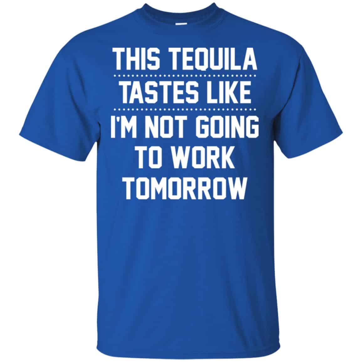 This Tequila Tastes Like I’m Not Going To Work Tomorrow Shirt, Hoodie, Tank