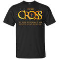 The Cross Is The Evidence Of God’s Love For Us T-Shirts, Hoodie, Tank