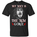 But Why Is The Rum Gone Captain Jack Sparrow Shirt, Hoodie, Tank