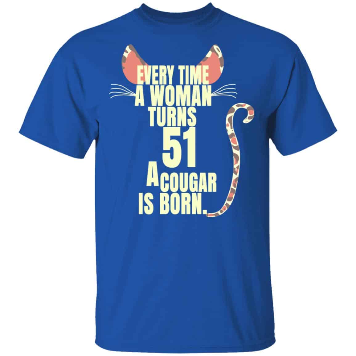 Every Time A Woman Turns 51 A Cougar Is Born Birthday Shirt, Hoodie, Tank