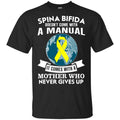 Spina Bifida Doesn’t Come With A Manual It Comes With A Mother WHO Never Gives Up Shirt, Hoodie, Tank