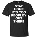 Stay Home It’s Too Peopley Out There Shirt, Hoodie, Tank