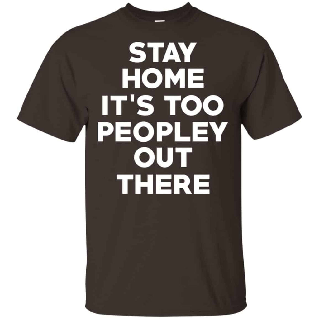 Stay Home It’s Too Peopley Out There Shirt, Hoodie, Tank