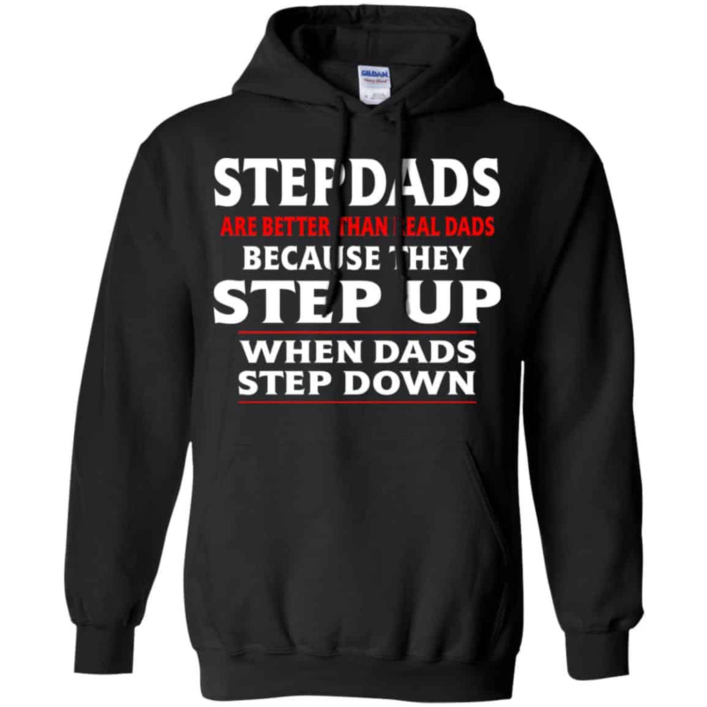 Stepdads Are Better Than Real Dads Because They Step Up When Dads Step Down Shirt, Hoodie, Tank