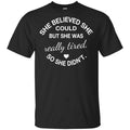 She Believed She Could But She Was Really Tired So She Didn’t Shirt, Hoodie, Tank
