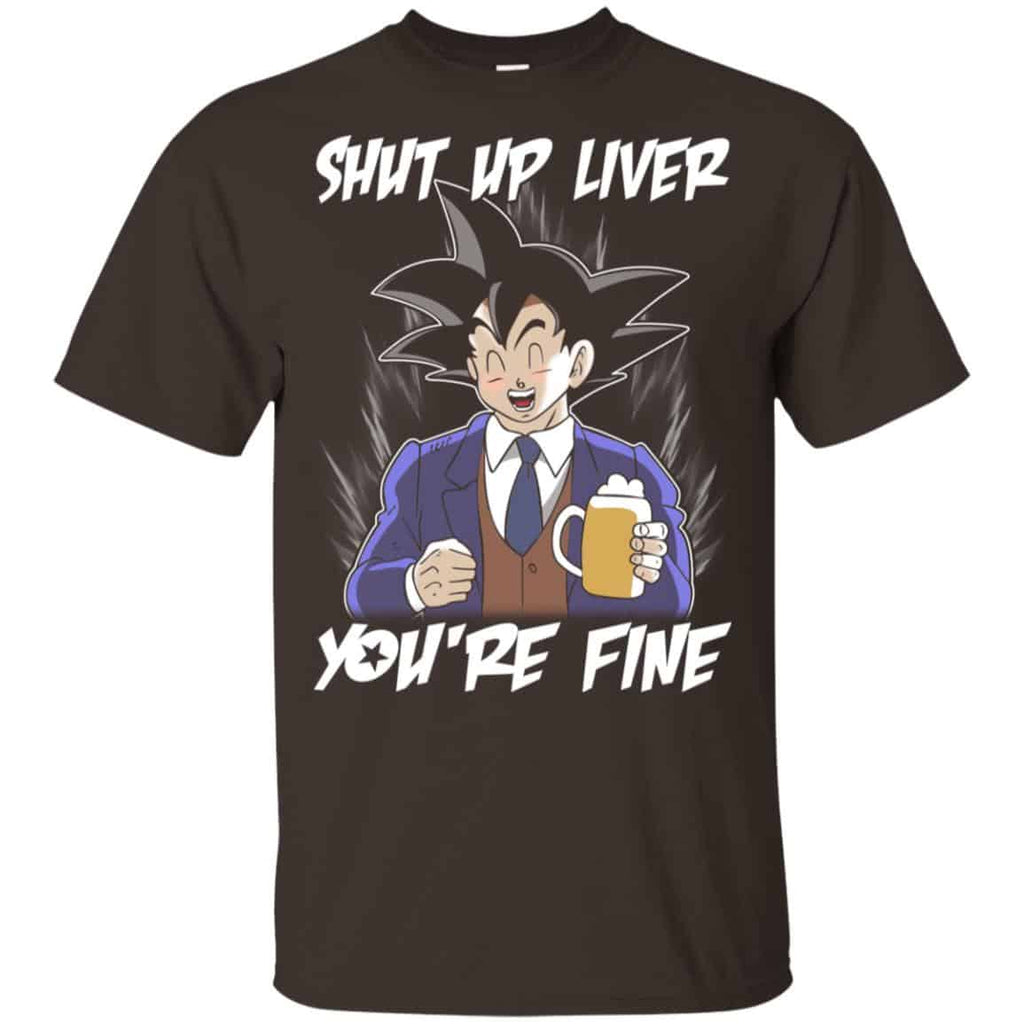Shut Up Liver, You’re Fine Shirt, Hoodie, Tank