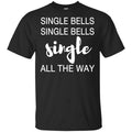Single Bells Single Bells Single All The Way Shirt, Hoodie, Tank