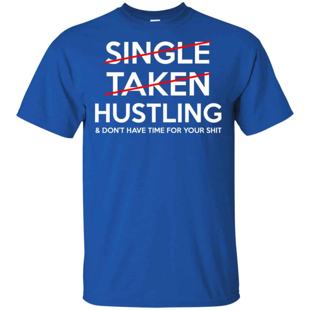 Single Taken Hustling & Don’t Have Time For Your Shit Shirt, Hoodie, Tank
