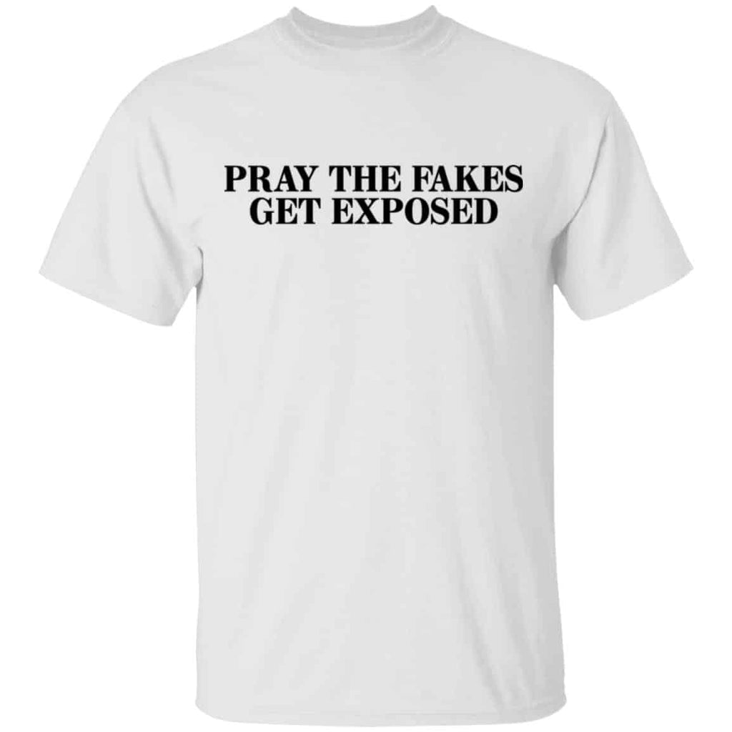 Pray The Fakes Get Exposed Shirt, Hoodie, Tank