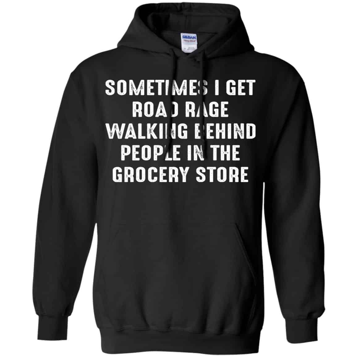 Sometime I Get Road Rage Walking Behind People In The Grocery Store Shirt, Hoodie, Tank