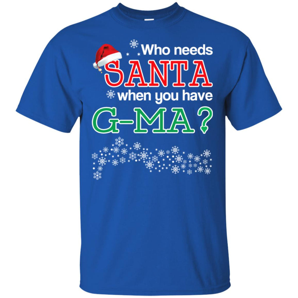 Who Needs Santa When You Have G-Ma? Christmas T-Shirts, Hoodie, Tank