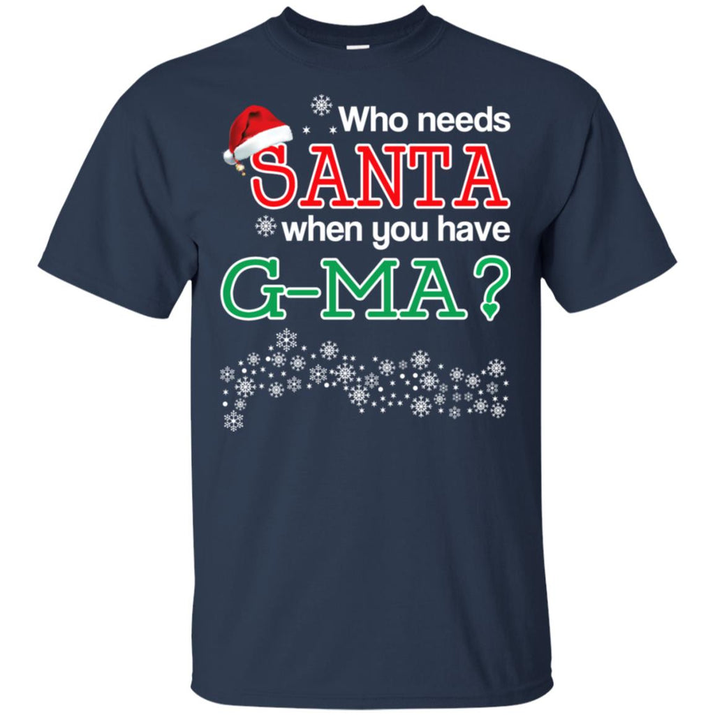 Who Needs Santa When You Have G-Ma? Christmas T-Shirts, Hoodie, Tank